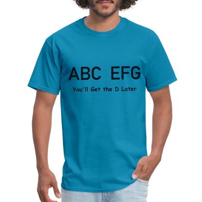 ABC EFG You'll Get The D Later T-Shirt - turquoise