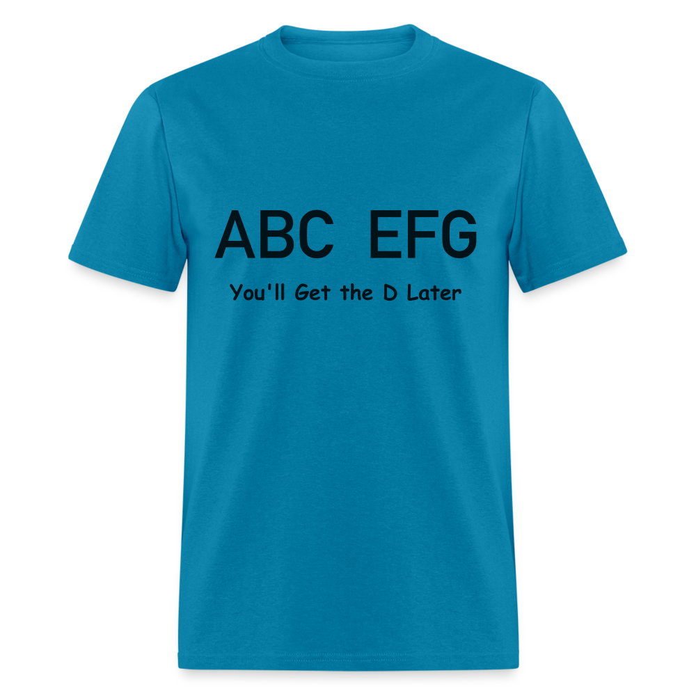 ABC EFG You'll Get The D Later T-Shirt - turquoise