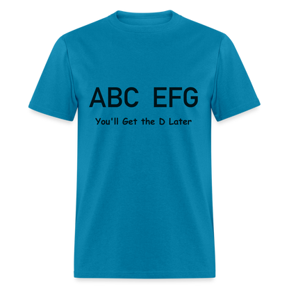 ABC EFG You'll Get The D Later T-Shirt - turquoise