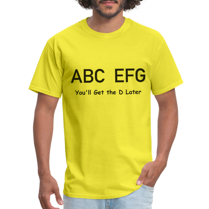 ABC EFG You'll Get The D Later T-Shirt - yellow