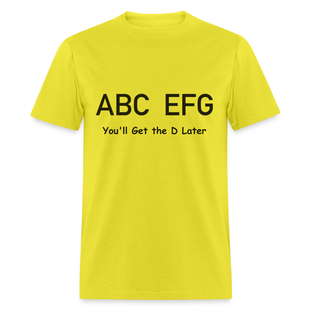 ABC EFG You'll Get The D Later T-Shirt - yellow