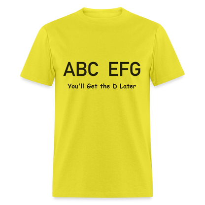 ABC EFG You'll Get The D Later T-Shirt - yellow