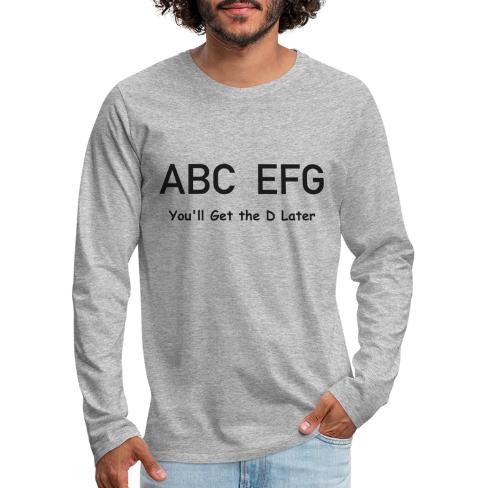 ABC EFG You'll Get The D Later - Premium Long Sleeve T-Shirt - heather gray