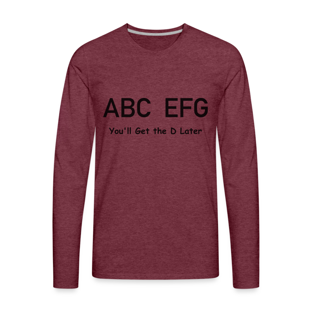 ABC EFG You'll Get The D Later - Premium Long Sleeve T-Shirt - heather burgundy
