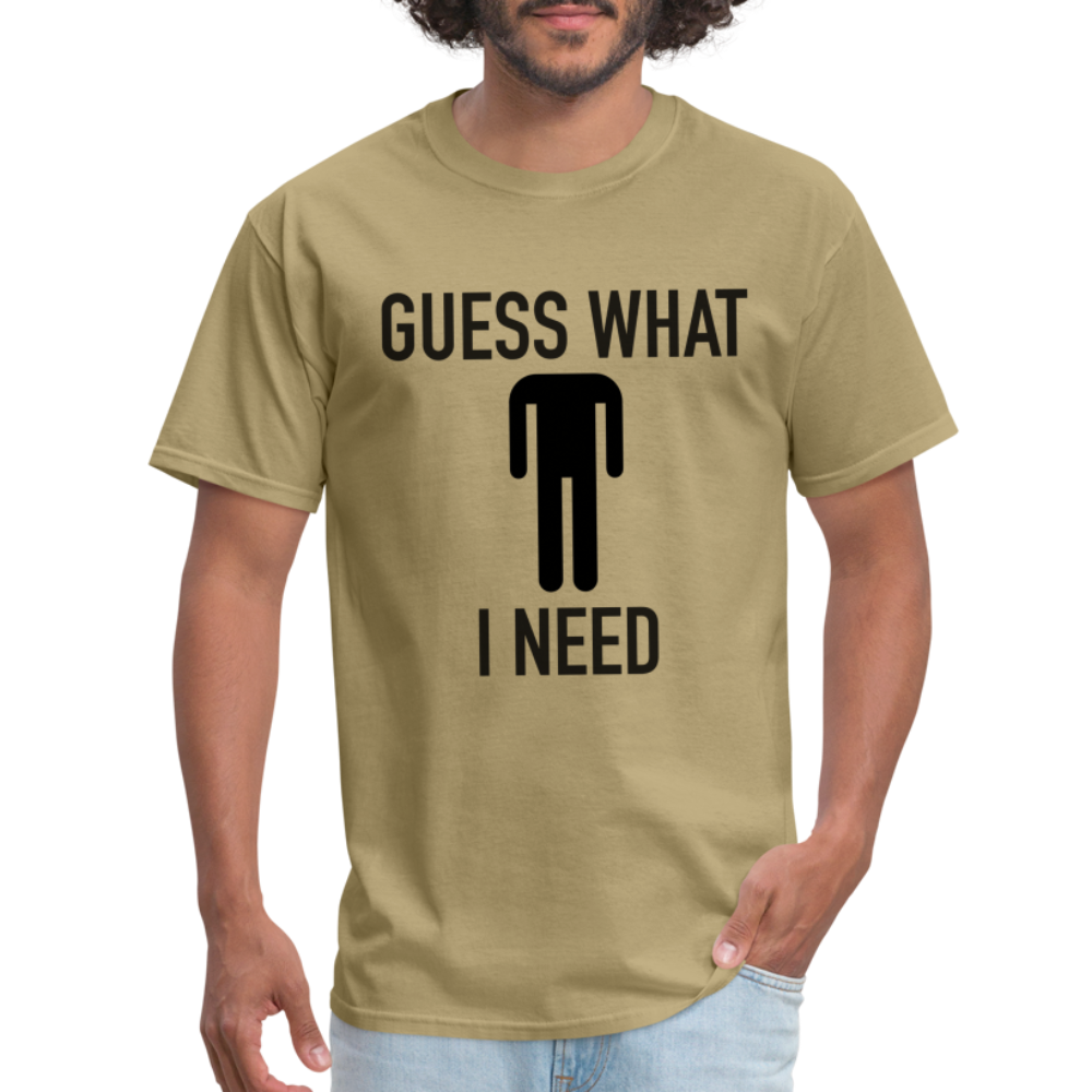 Guess What I Need T-Shirt (Sexual Humor) - khaki