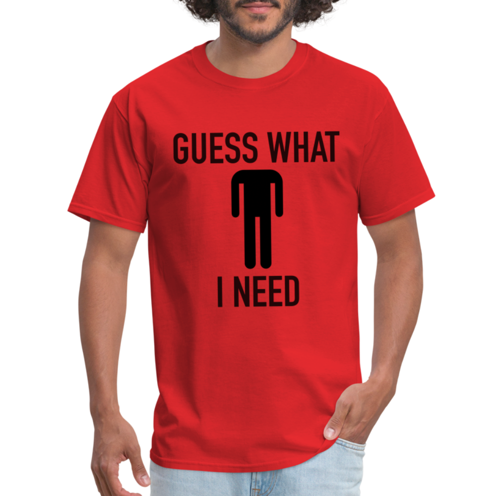 Guess What I Need T-Shirt (Sexual Humor) - red