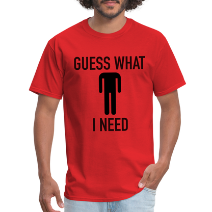 Guess What I Need T-Shirt (Sexual Humor) - red