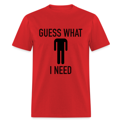 Guess What I Need T-Shirt (Sexual Humor) - red