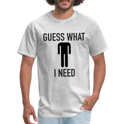 Guess What I Need T-Shirt (Sexual Humor) - heather gray