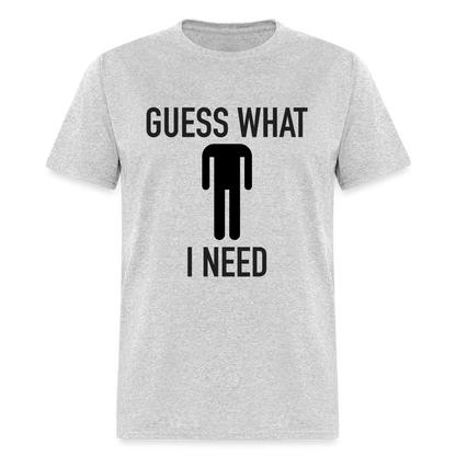 Guess What I Need T-Shirt (Sexual Humor) - heather gray