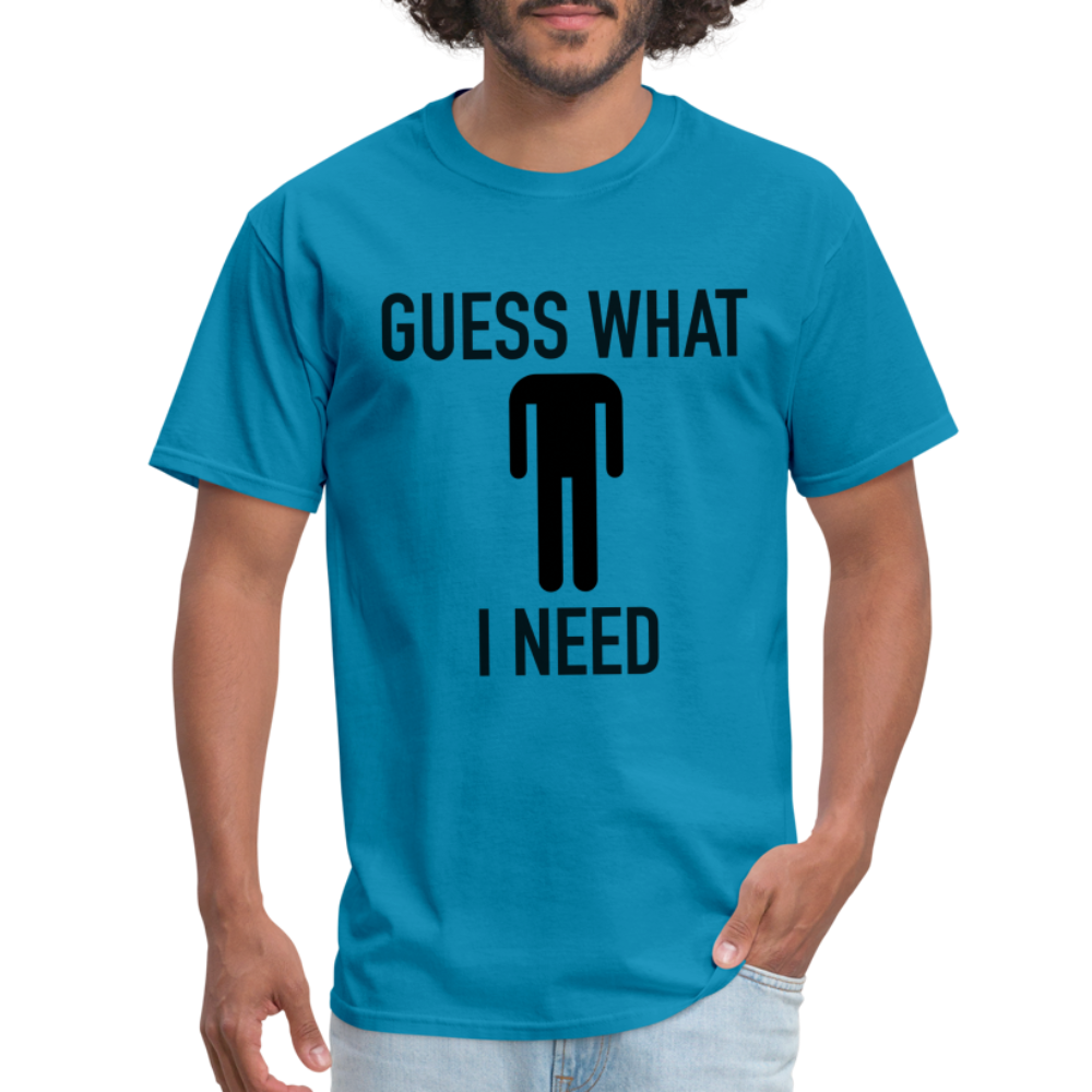 Guess What I Need T-Shirt (Sexual Humor) - turquoise