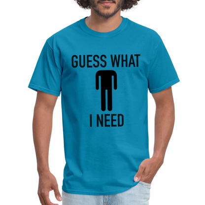 Guess What I Need T-Shirt (Sexual Humor) - turquoise