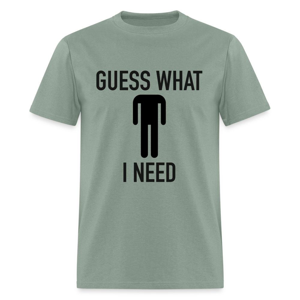 Guess What I Need T-Shirt (Sexual Humor) - sage