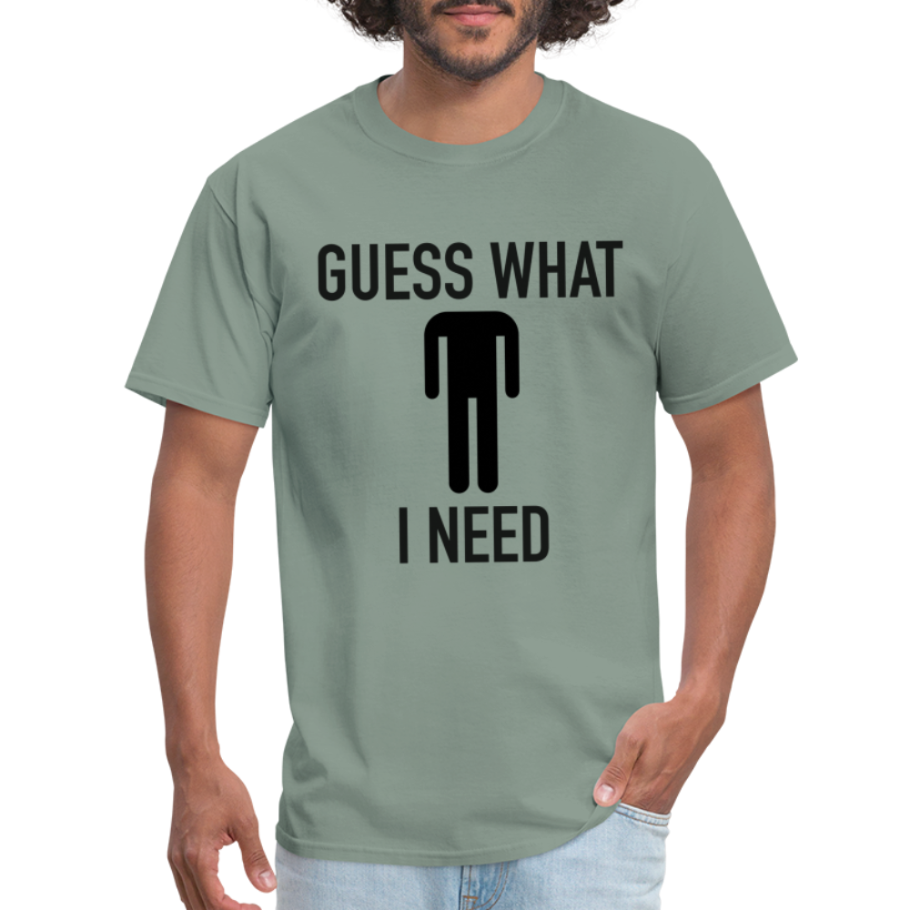 Guess What I Need T-Shirt (Sexual Humor) - sage