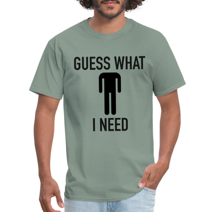 Guess What I Need T-Shirt (Sexual Humor) - sage