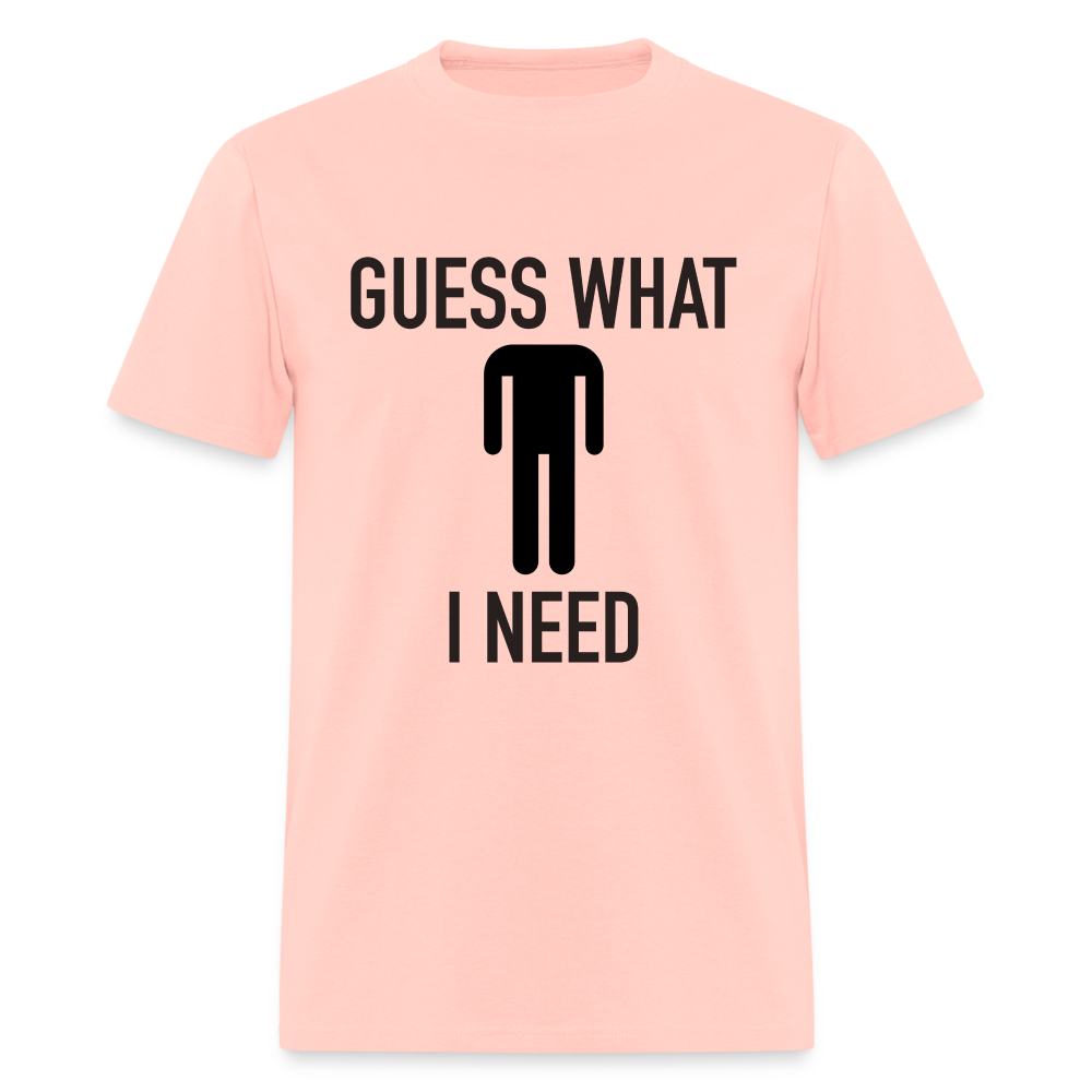 Guess What I Need T-Shirt (Sexual Humor) - blush pink 