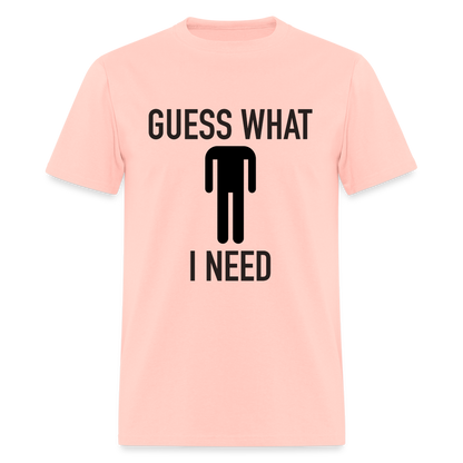 Guess What I Need T-Shirt (Sexual Humor) - blush pink 