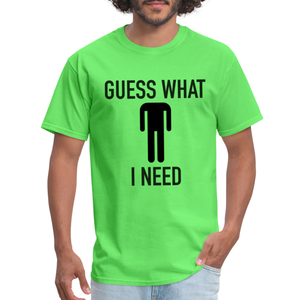 Guess What I Need T-Shirt (Sexual Humor) - kiwi