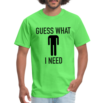 Guess What I Need T-Shirt (Sexual Humor) - kiwi