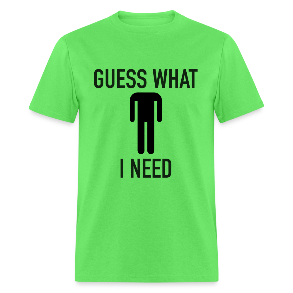 Guess What I Need T-Shirt (Sexual Humor) - kiwi