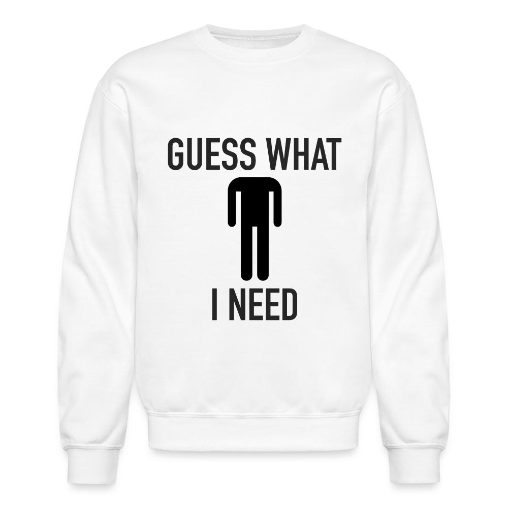 Guess What I Need Sweatshirt (Sexual Humor) - white