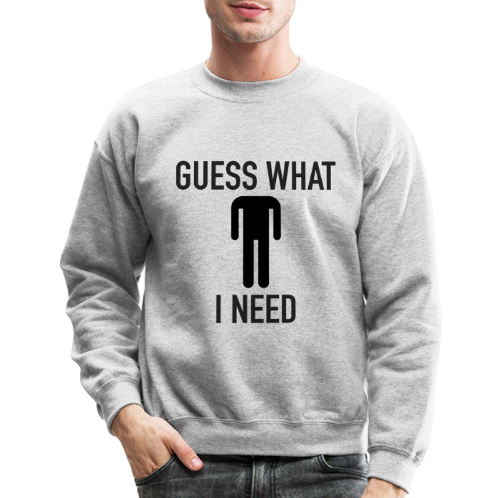 Guess What I Need Sweatshirt (Sexual Humor) - heather gray