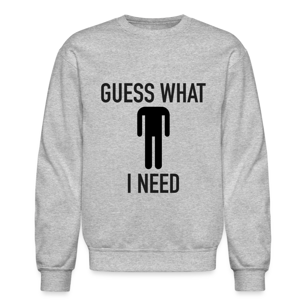 Guess What I Need Sweatshirt (Sexual Humor) - heather gray