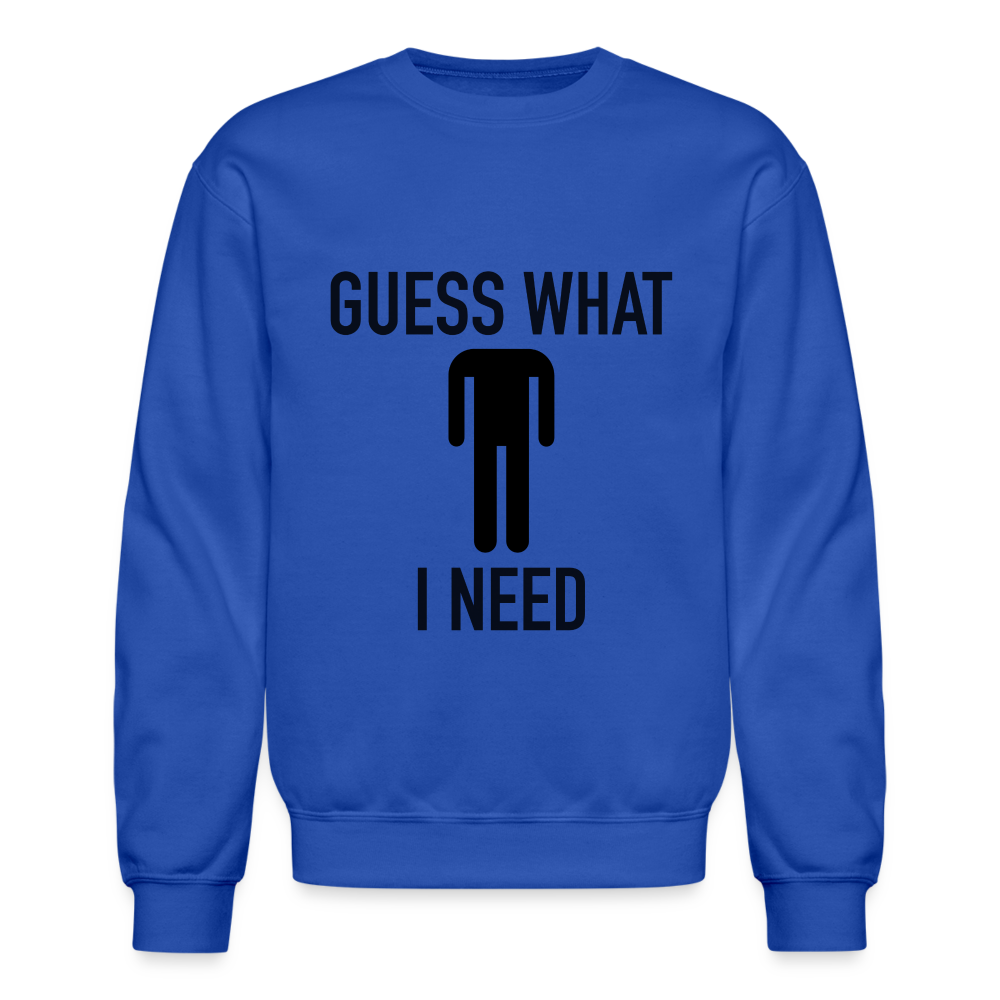 Guess What I Need Sweatshirt (Sexual Humor) - royal blue