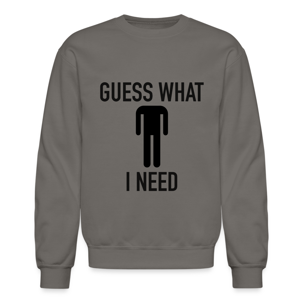 Guess What I Need Sweatshirt (Sexual Humor) - asphalt gray