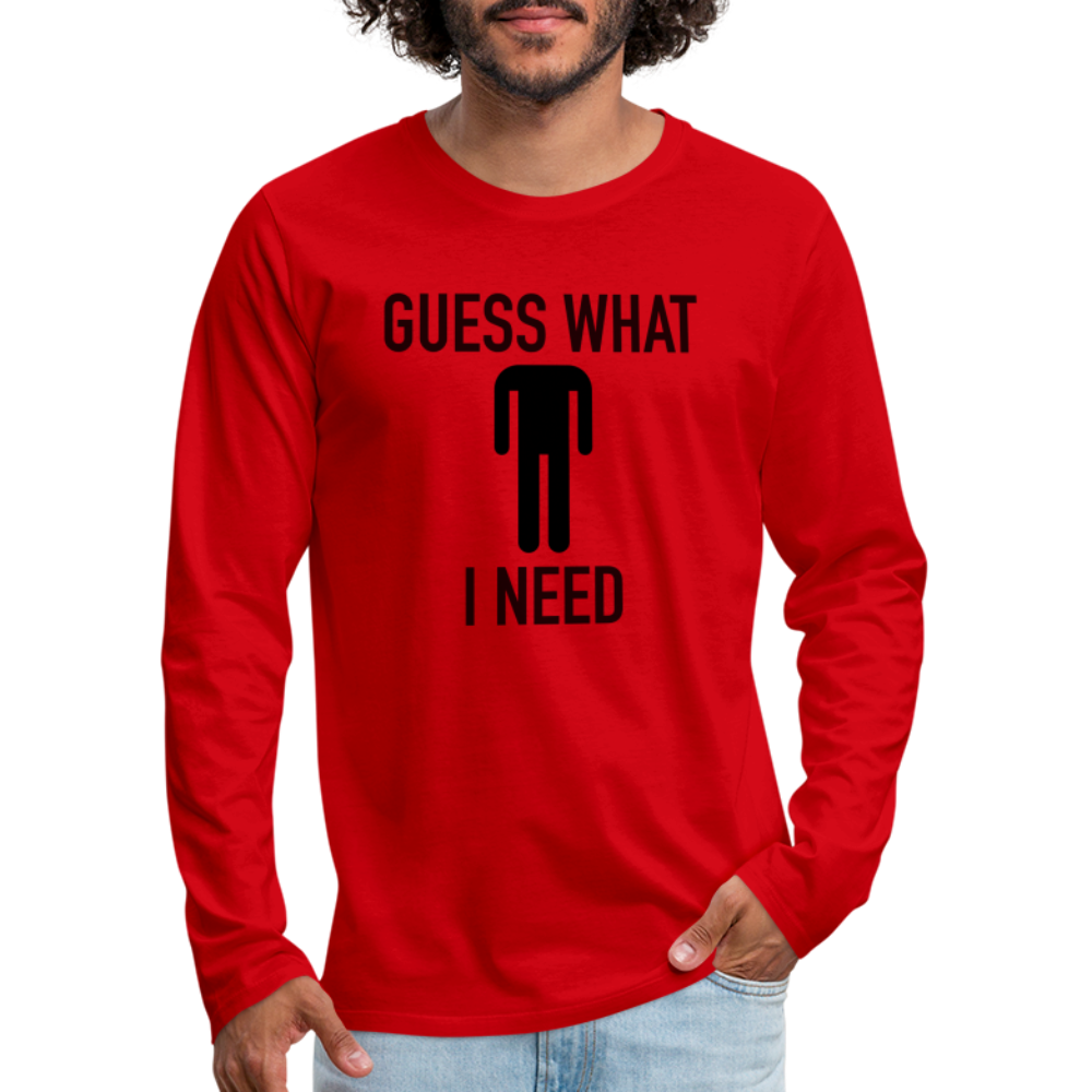Guess What I Need Premium Long Sleeve T-Shirt (Sexual Humor) - red