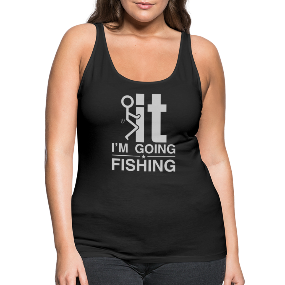 F It I'm Going Fishing Women’s Premium Tank Top - black