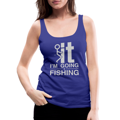 F It I'm Going Fishing Women’s Premium Tank Top - royal blue