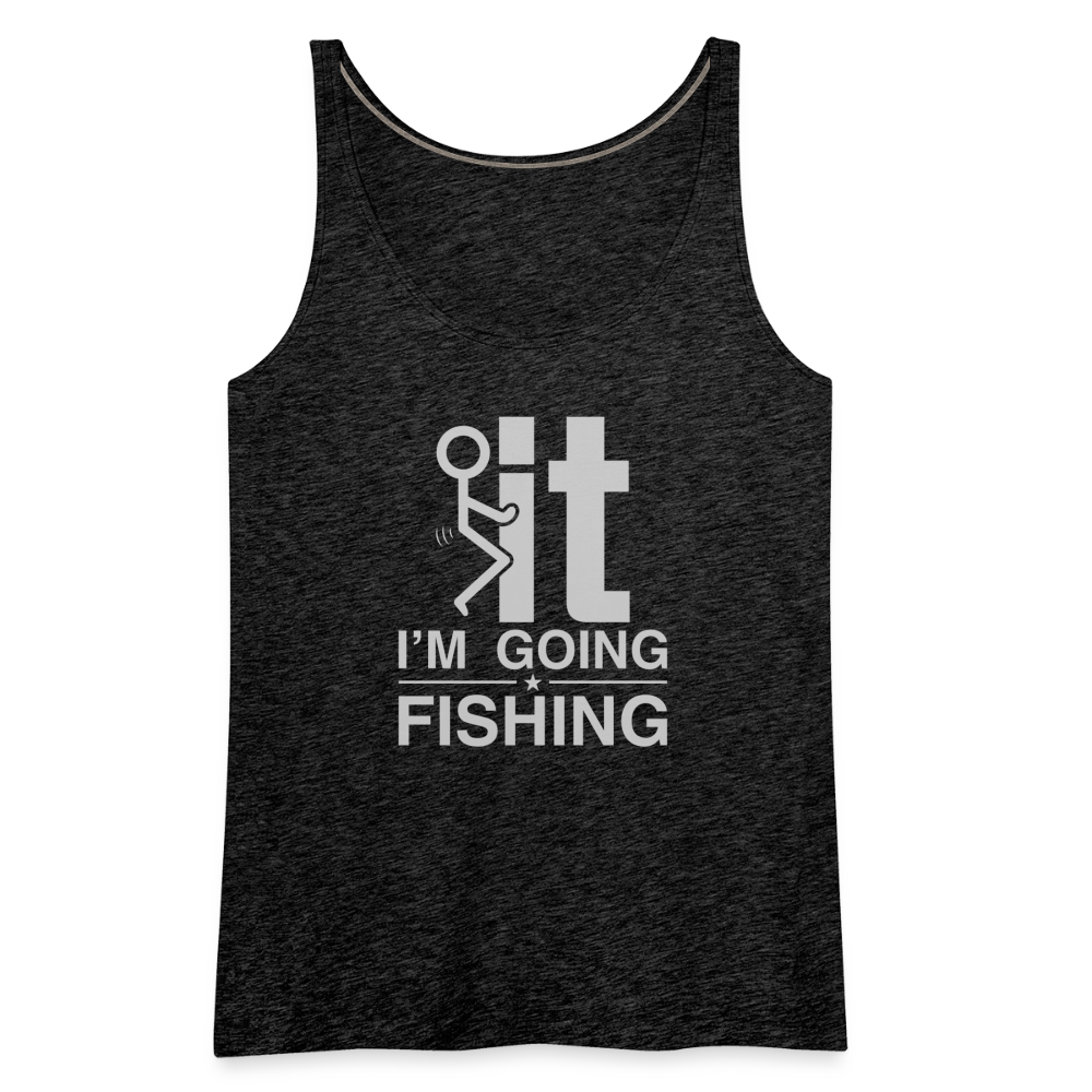 F It I'm Going Fishing Women’s Premium Tank Top - charcoal grey