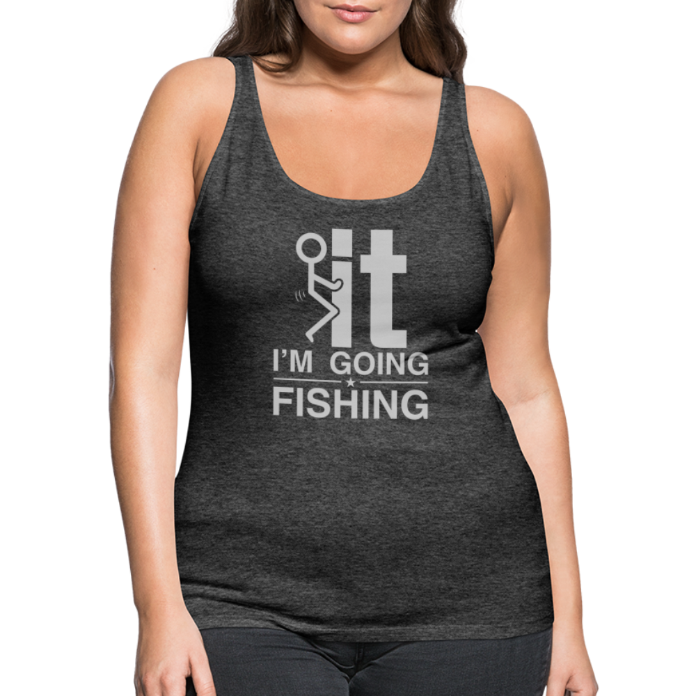 F It I'm Going Fishing Women’s Premium Tank Top - charcoal grey