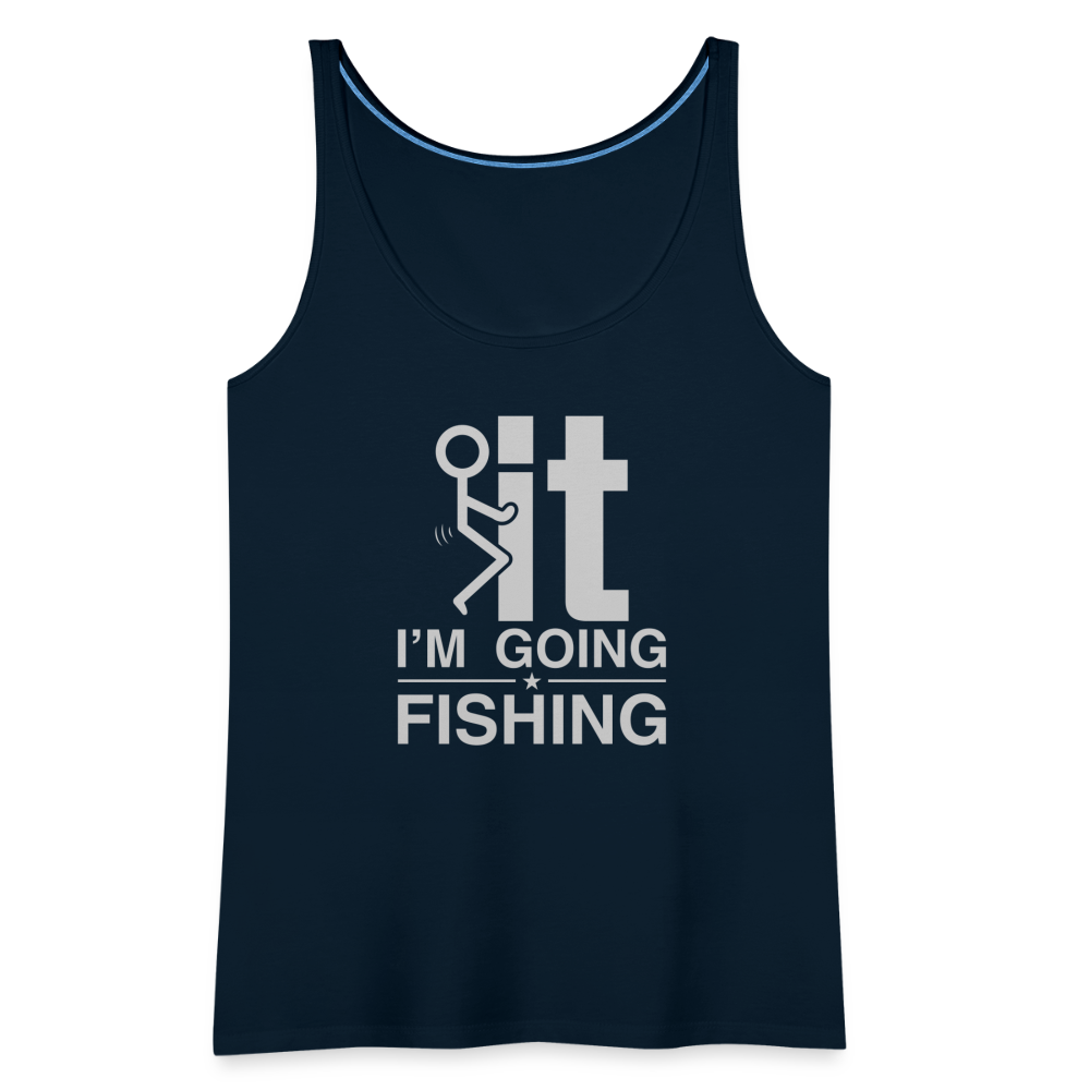 F It I'm Going Fishing Women’s Premium Tank Top - deep navy