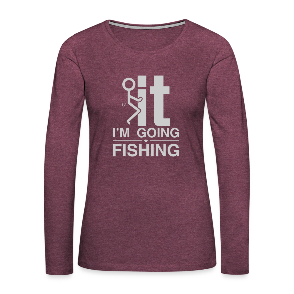 F It I'm Going Fishing Women's Premium Long Sleeve T-Shirt - heather burgundy