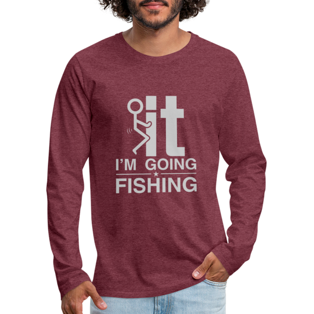 F It I'm Going Fishing Men's Premium Long Sleeve T-Shirt - heather burgundy