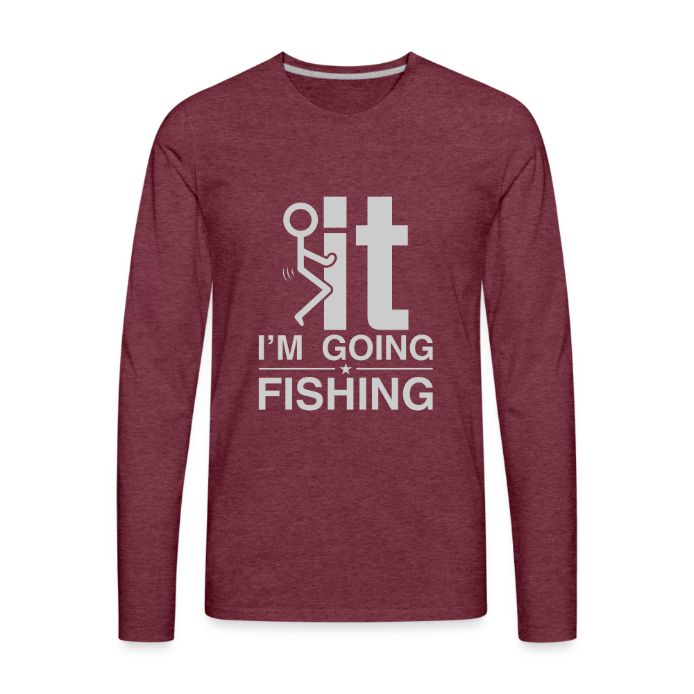 F It I'm Going Fishing Men's Premium Long Sleeve T-Shirt - heather burgundy