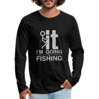 F It I'm Going Fishing Men's Premium Long Sleeve T-Shirt
