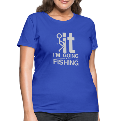 F It I'm Going Fishing Women's Contoured T-Shirt - royal blue