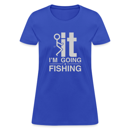 F It I'm Going Fishing Women's Contoured T-Shirt - royal blue