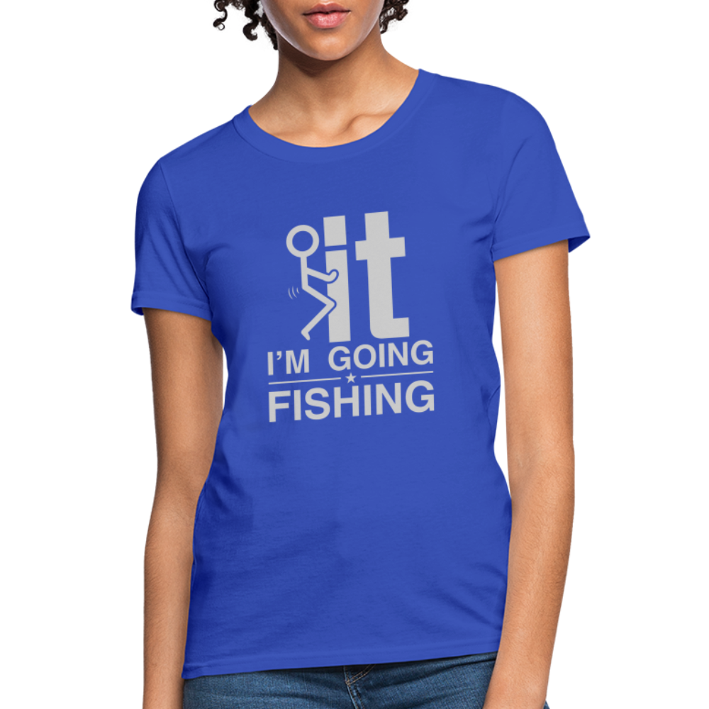 F It I'm Going Fishing Women's Contoured T-Shirt - royal blue