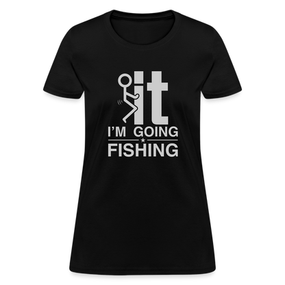 F It I'm Going Fishing Women's Contoured T-Shirt - black