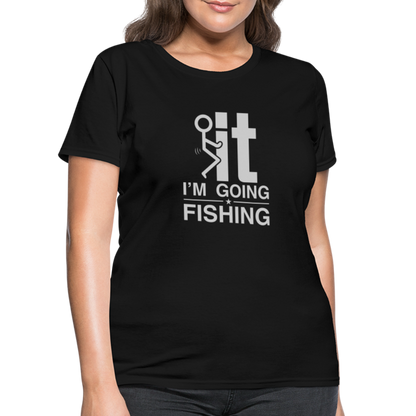 F It I'm Going Fishing Women's Contoured T-Shirt - black