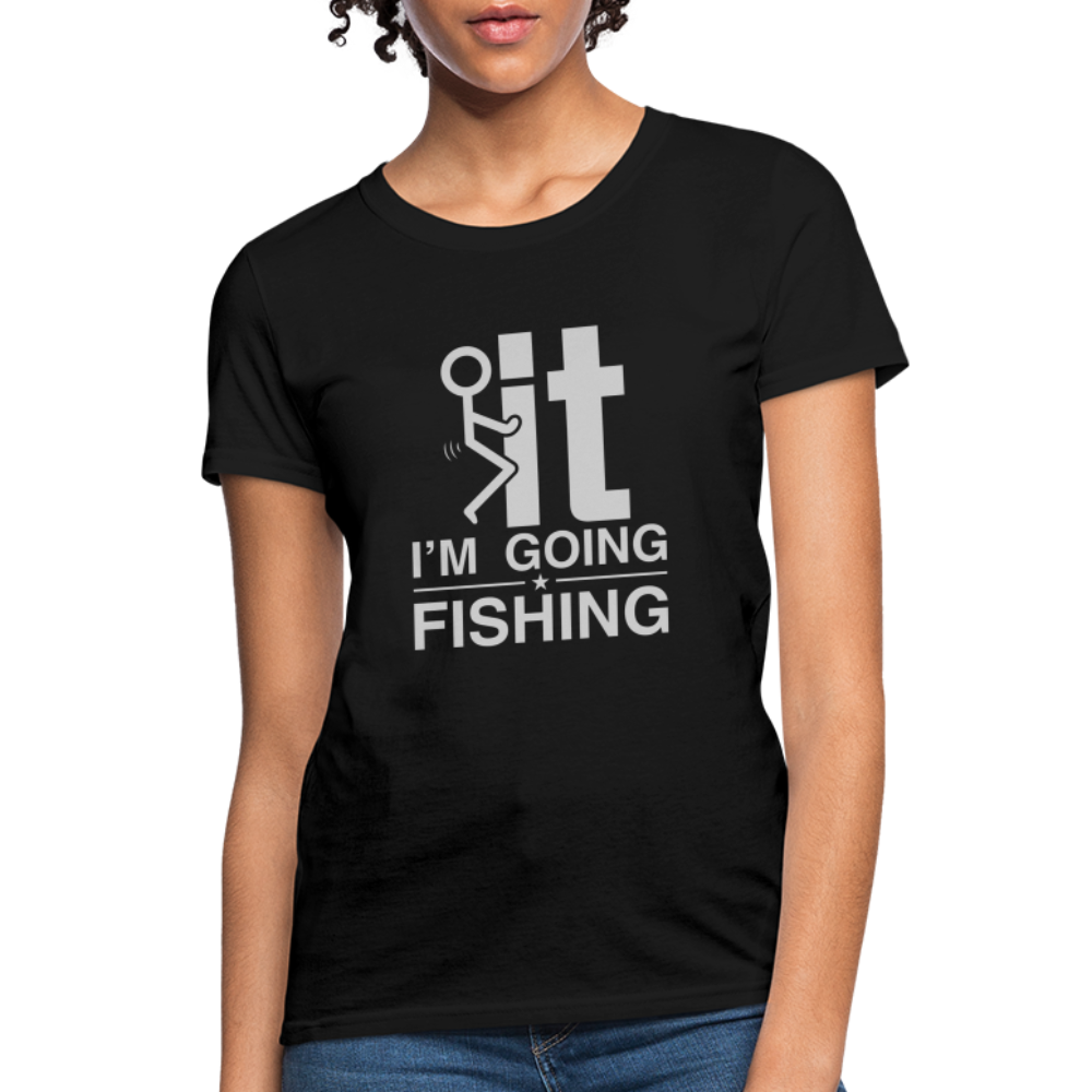 F It I'm Going Fishing Women's Contoured T-Shirt - black