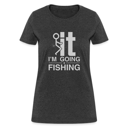 F It I'm Going Fishing Women's Contoured T-Shirt - heather black