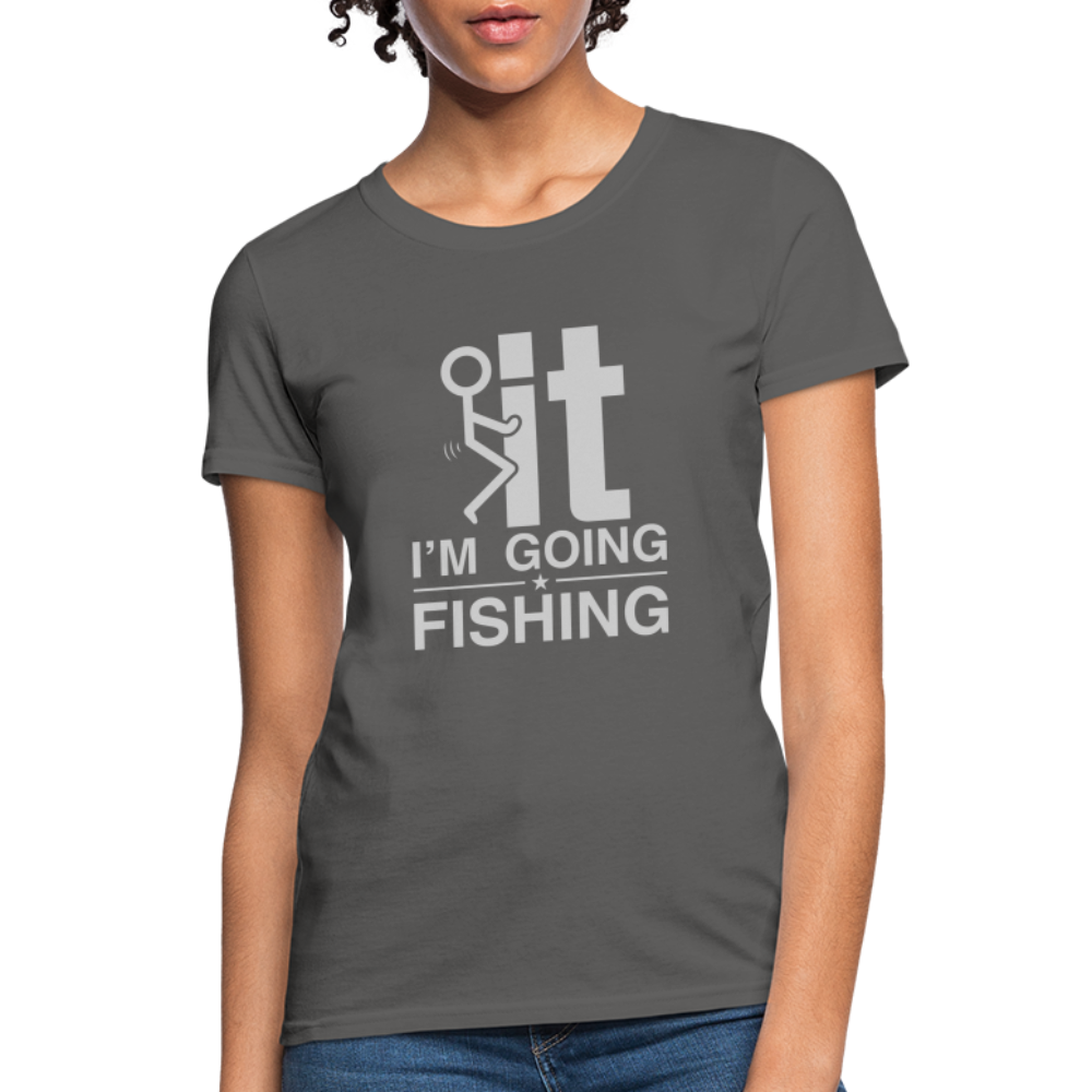 F It I'm Going Fishing Women's Contoured T-Shirt - charcoal