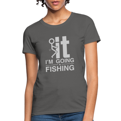 F It I'm Going Fishing Women's Contoured T-Shirt - charcoal