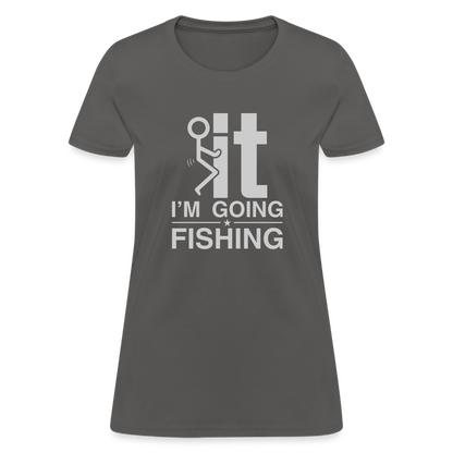 F It I'm Going Fishing Women's Contoured T-Shirt - charcoal