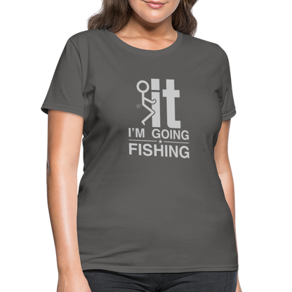 F It I'm Going Fishing Women's Contoured T-Shirt - charcoal